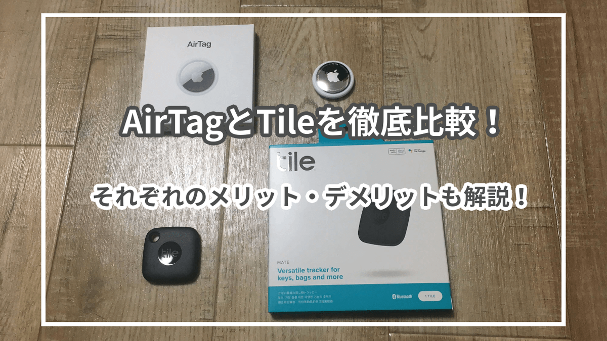 AirTagとTileの特徴を比較して紹介！実際に使って分かったメリット・デメリットについても解説