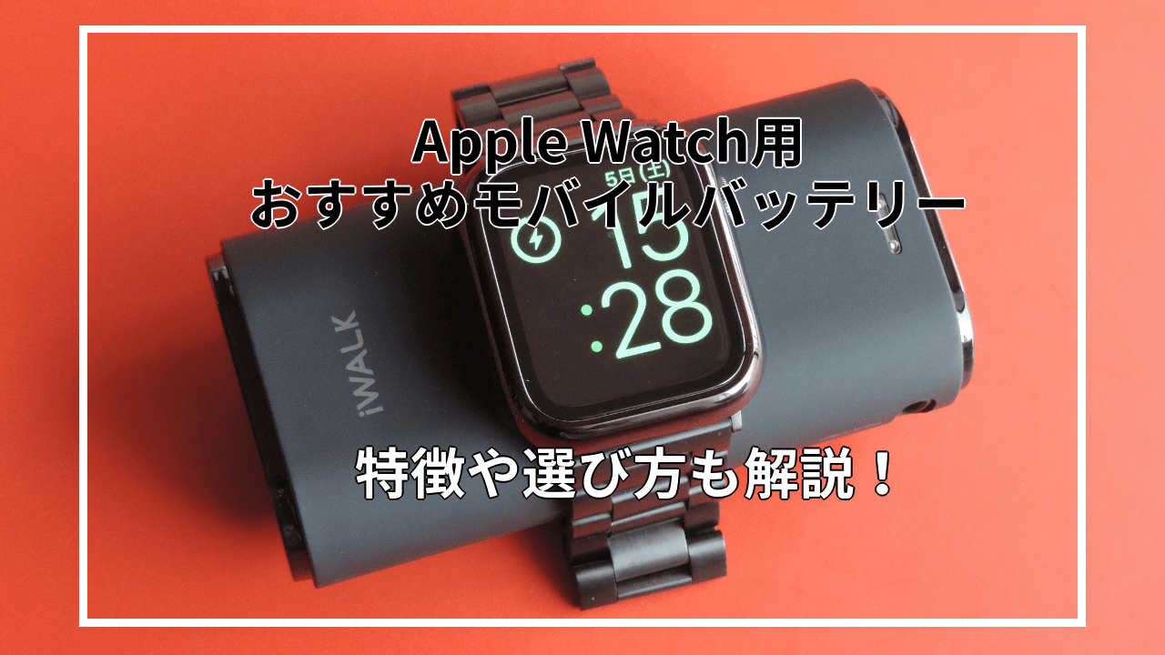 AppleWatch用モバイルバッテリーおすすめ6選を紹介！特徴と選び方も解説