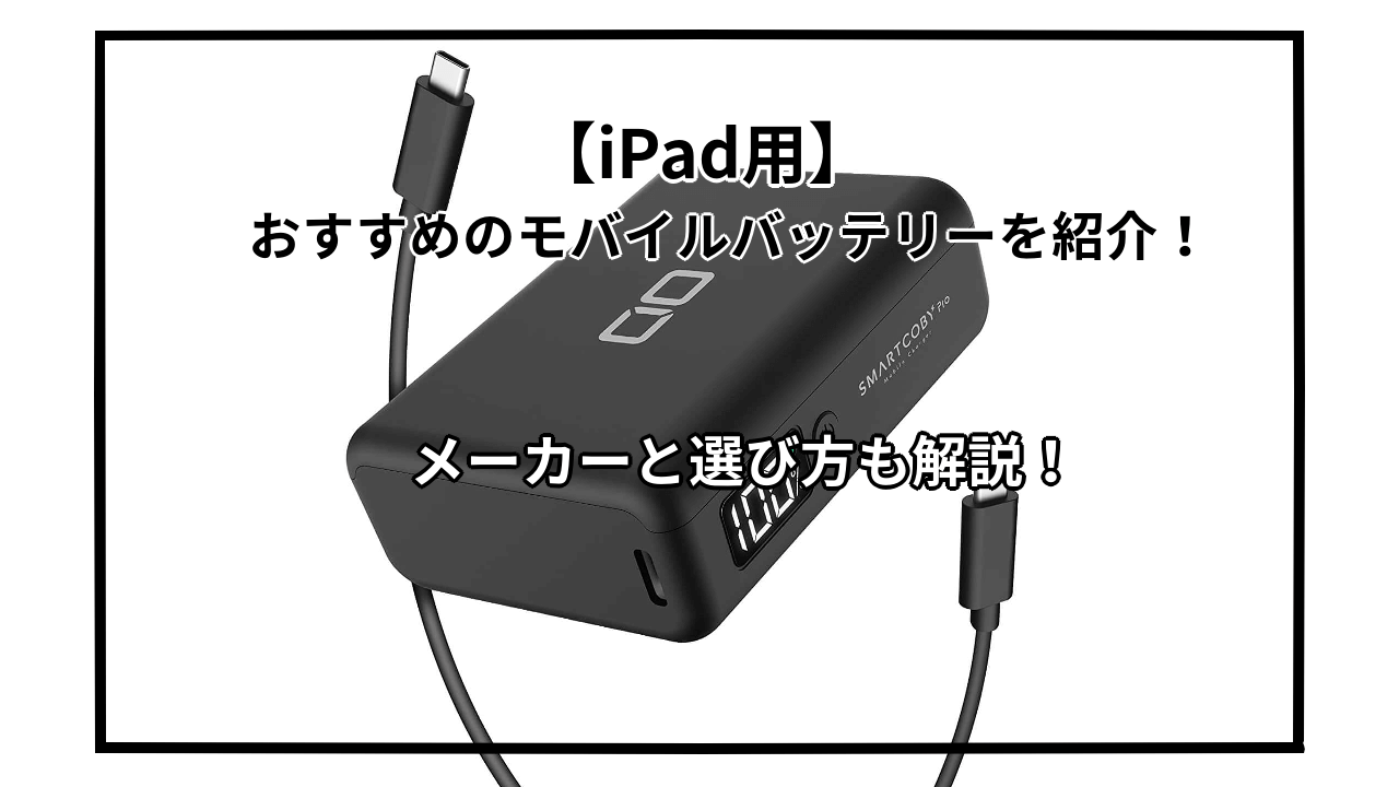 iPad用のおすすめモバイルバッテリーおすすめ10選を紹介！選び方とおすすめメーカーも解説