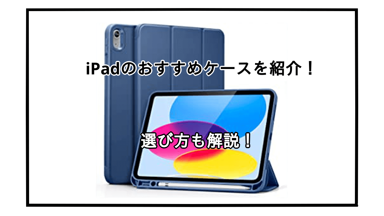 iPadケースおすすめ10選を世代別に紹介！選び方も解説！
