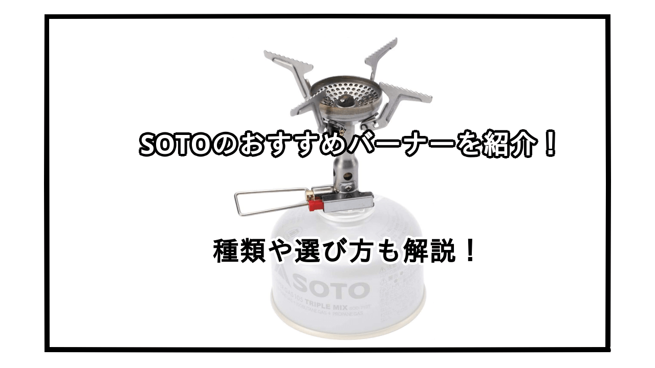 SOTOのバーナーおすすめ10選を紹介！種類や選び方も解説